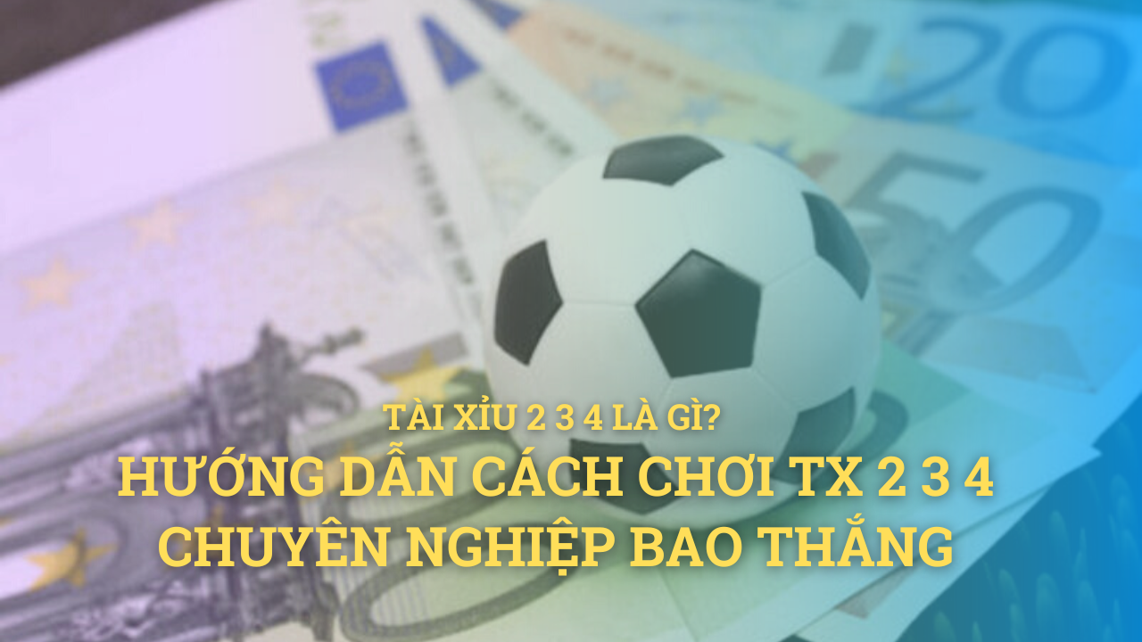 Tài xỉu 2 3 4 là gì? Hướng dẫn cách chơi tài xỉu 2 3 4 chuyên nghiệp bao thắng