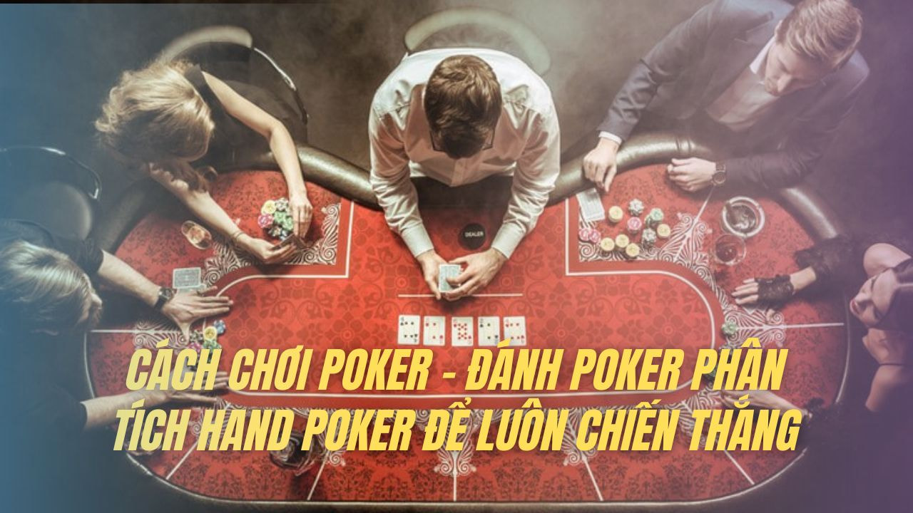 Cách chơi Poker - Đánh Poker phân tích Hand Poker để luôn chiến thắng